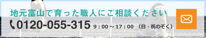 地元富山で育った職人にご相談ください 0120-055-315 9：00 ～ 17：00（日・祝のぞく）